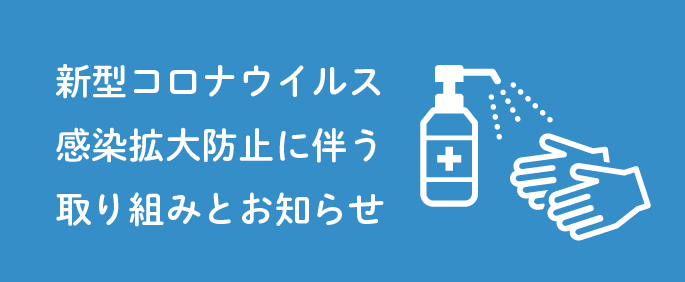 新型コロナウイルス感染拡大防止に伴う取り組みとお知らせ