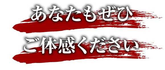 あなたもぜひご体感ください