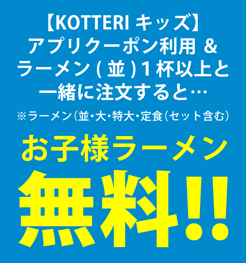 2025年9月16日からスタート!!【KOTTERIキッズ】アプリクーポン利用 ＆ラーメン(並)１杯以上と一緒に注文するとお子様ラーメン無料!!
